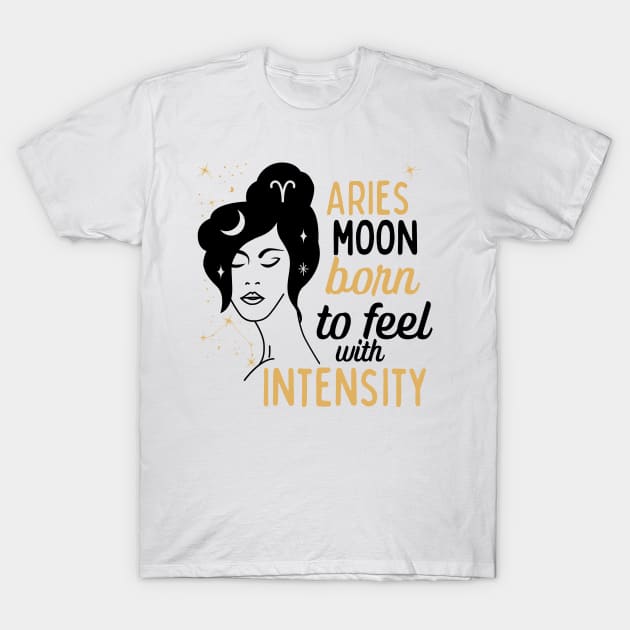 Funny Aries Zodiac Sign - Aries Moon, Born to feel with Intensity T-Shirt by LittleAna